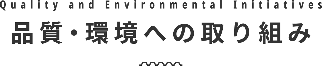 品質・環境への取り組み Quality and Environmental Initiatives